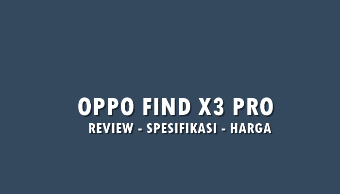 Review OPPO FIND X3 Pro 5G, Ponsel Kelas Premium